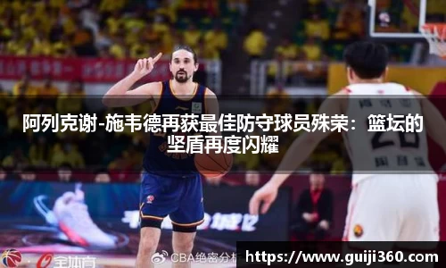 阿列克谢-施韦德再获最佳防守球员殊荣：篮坛的坚盾再度闪耀
